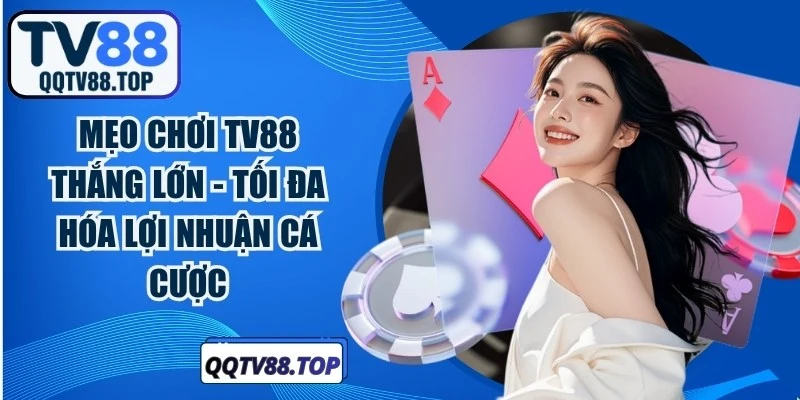 Mẹo Chơi TV88 Thắng Lớn
