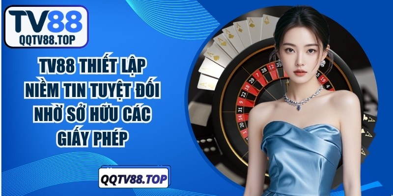 TV88 nhà cái đã thiết lập được niềm tin tuyệt đối nhờ sở hữu các giấy phép