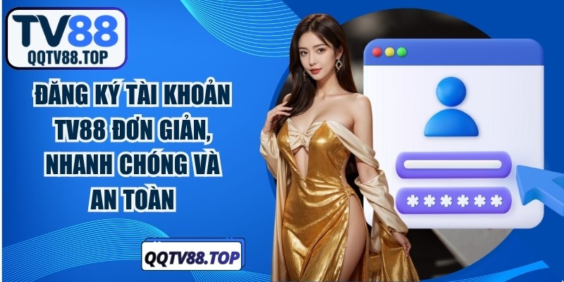 Đăng ký tài khoản TV88 đơn giản, nhanh chóng và an toàn